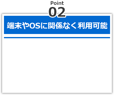 端末やOSに関係なく利用可能