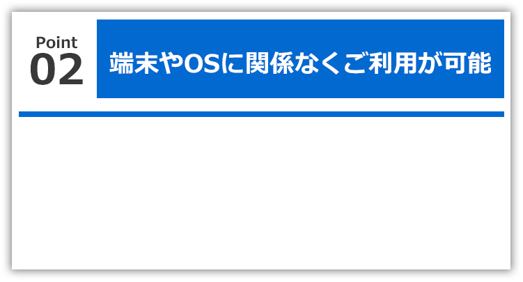 端末やOSに関係なく利用可能