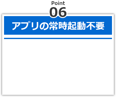 アプリの常時起動不要