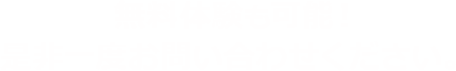 無料体験も可能!是非一度お問い合わせください。